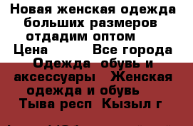 Новая женская одежда больших размеров (отдадим оптом)   › Цена ­ 500 - Все города Одежда, обувь и аксессуары » Женская одежда и обувь   . Тыва респ.,Кызыл г.